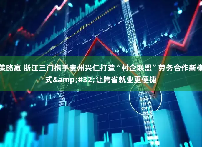 策略赢 浙江三门携手贵州兴仁打造“村企联盟”劳务合作新模式&#32;让跨省就业更便捷